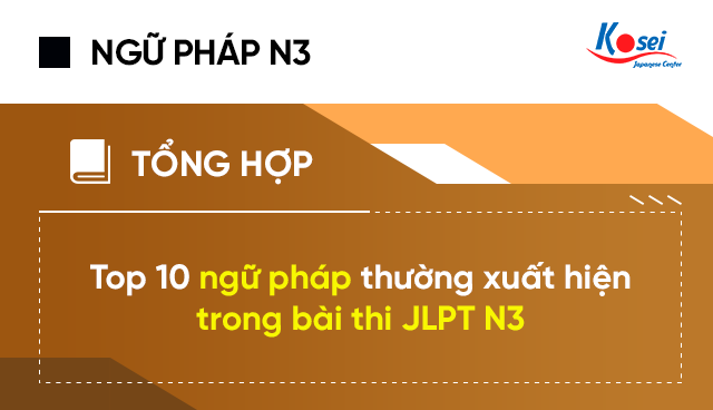 Top 10 ngữ pháp thường xuất hiện trong bài thi JLPT N3